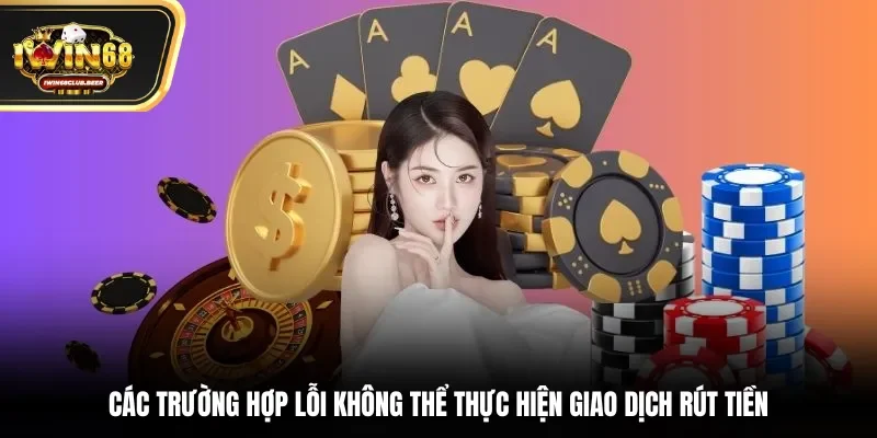 Các trường hợp lỗi không thể thực hiện giao dịch rút tiền