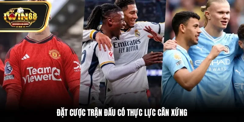 Đặt cược trận đấu có thực lực cân xứng