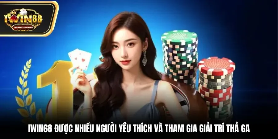 Iwin68 được nhiều người yêu thích và tham gia giải trí thả ga