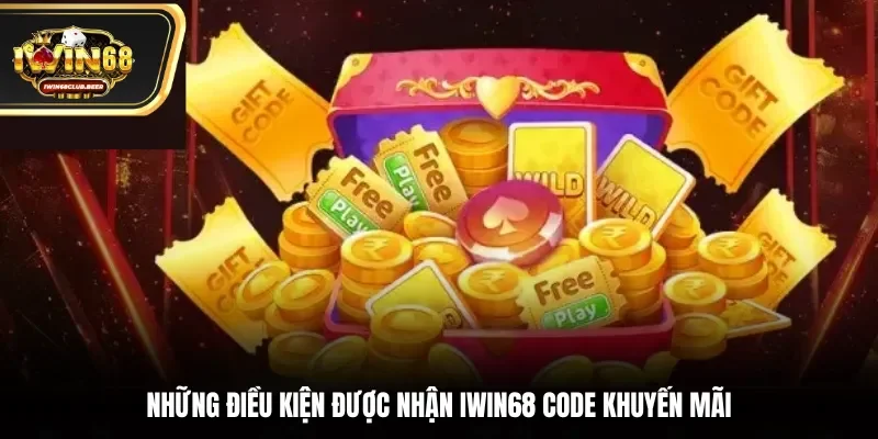 Những điều kiện được nhận Iwin68 code khuyến mãi