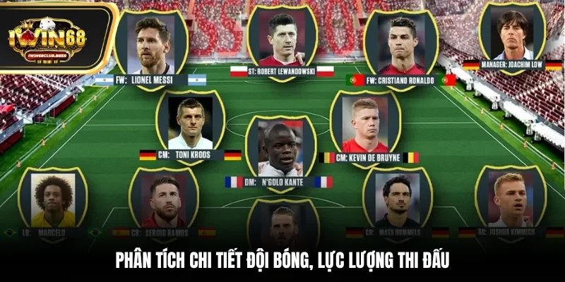 Phân tích chi tiết đội bóng, lực lượng thi đấu