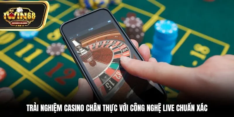 Trải nghiệm casino chân thực với công nghệ live chuẩn xác