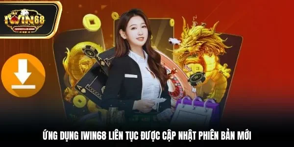 Ứng dụng Iwin68 liên tục được cập nhật phiên bản mới