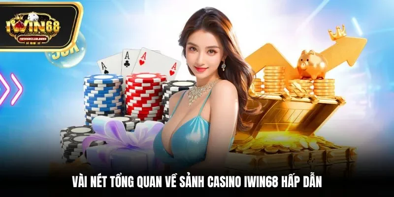 Vài nét tổng quan về sảnh casino Iwin68 hấp dẫn